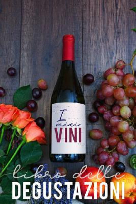 I Miei Vini-Libro Delle Degustazioni: Raccolta Di Schede Prestampate Per La Degustazione Dei Vini. Perfetto Per Intenitori, Prinicpianti E Per I Tuoi by Dadamilla Design