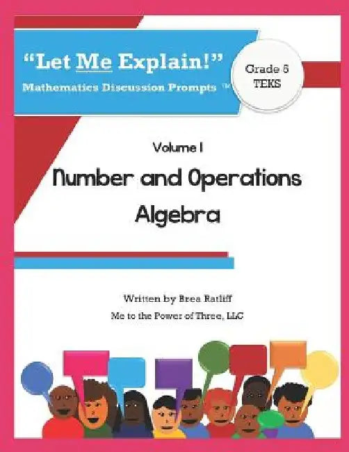 Let Me Explain! Mathematics Discussion Prompts(tm): Number and Operations; Algebra by Brea Ratliff