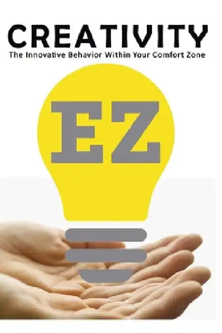 Creativity: The Innovative Behavior Within Your Comfort Zone by Edson Zogbi