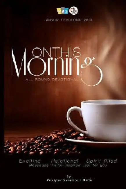 ON THIS MORNING ( All Round Devotional -2019) by Prosper Serebour Badu