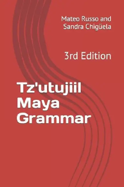 Tz'utujiil Maya Grammar: 3rd Edition by Sandra Chigüela