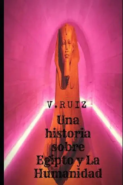 Una Historia Sobre Egipto y La Humanidad by Ruiz, Victor