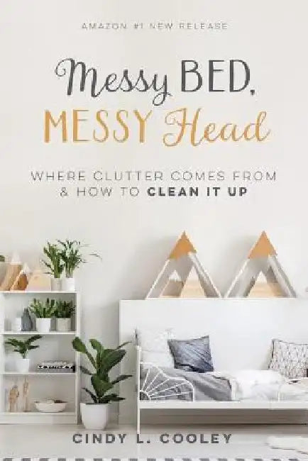 Messy Bed Messy Head: Where Clutter Comes from & How to Clean It Up by Cindy L. Cooley
