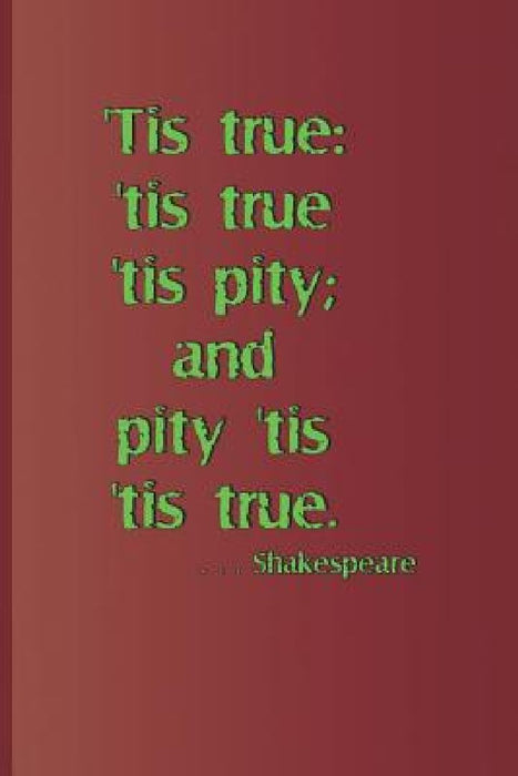 'tis True: 'tis True 'tis Pity; And Pity 'tis 'tis True. . . . Shakespeare: A Quote from Hamlet by William Shakespeare by Sam Diego