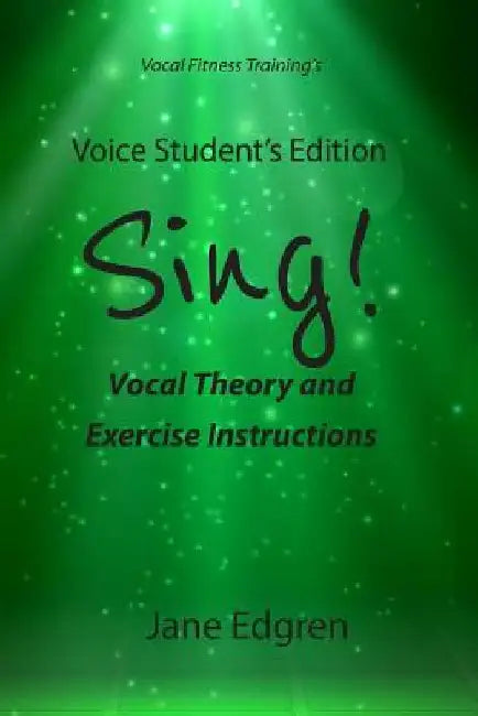 Voice Student's Edition - Sing!: Vocal Theory and Exercise Instructions (Online Audio, Video and Practice Plan Access) by Jane Edgren