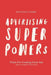 Advertising Superpowers: Tricks for creating great ads. by Psembi Kinstan