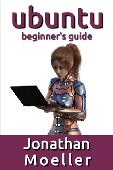 The Ubuntu Beginner's Guide by Jonathan Moeller
