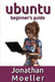 The Ubuntu Beginner's Guide by Jonathan Moeller