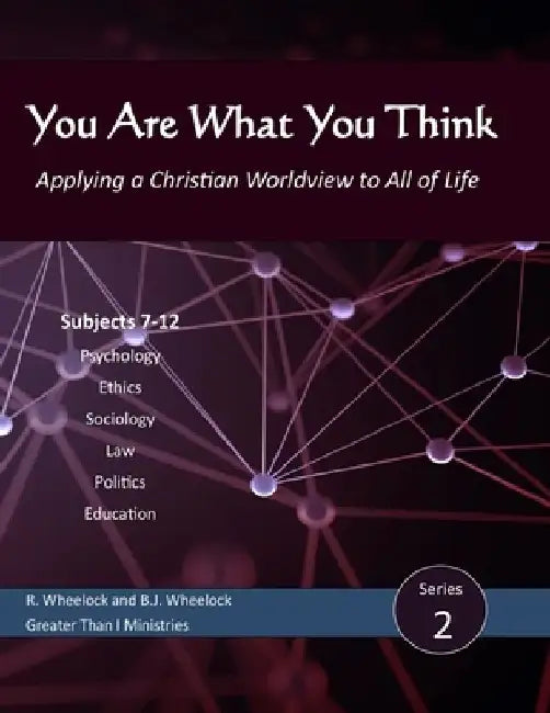 You Are What You Think, Series 2: Applying a Christian Worldview to All of Life by B. J. Wheelock