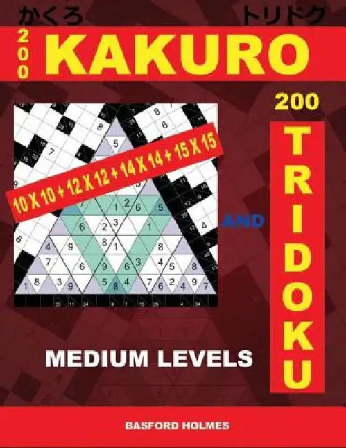 200 Kakuro 10x10 + 12x12 + 14x14 + 15x15 and 200 Tridoku Medium Levels.: Middle Sudoku Puzzles. Holmes Presents an Excellent Airbook Logic Puzzle. (Pl by Basford Holmes