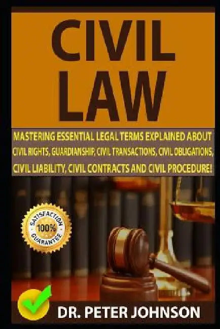 Civil Law: Mastering Essential Legal Terms Explained about Civil Rights, Guardianship, Civil Transactions, Civil Obligations, Civ by Dr Peter Johnson