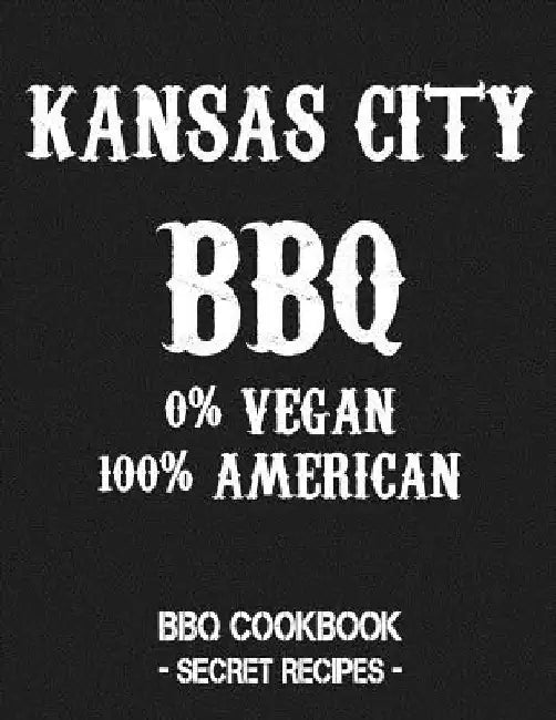 Kansas City BBQ - 0% Vegan 100% American: BBQ Cookbook - Secret Recipes for Men - Grey by Pitmaster Bbq