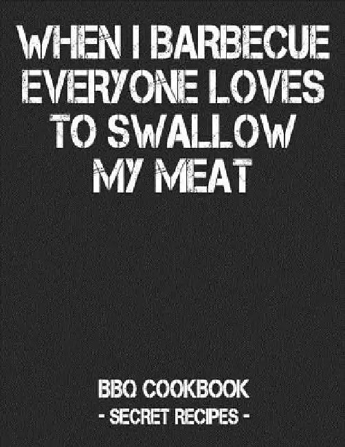 When I Barbecue Everyone Loves to Swallow My Meat: BBQ Cookbook - Secret Recipes for Men - Black by Pitmaster Bbq