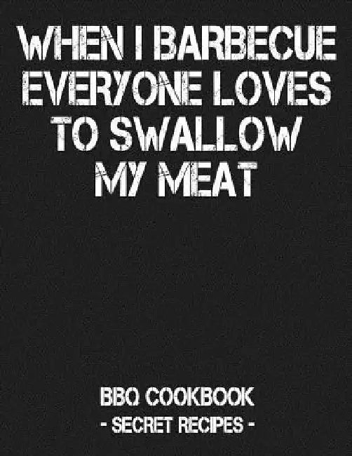 When I Barbecue Everyone Loves to Swallow My Meat: BBQ Cookbook - Secret Recipes for Men - Grey by Pitmaster Bbq