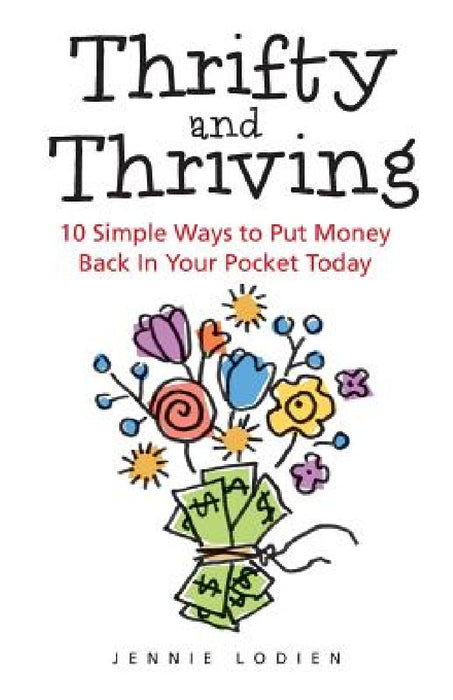Thrifty and Thriving: 10 Simple Ways to Put Money Back In Your Pocket Today by Jennie Lodien