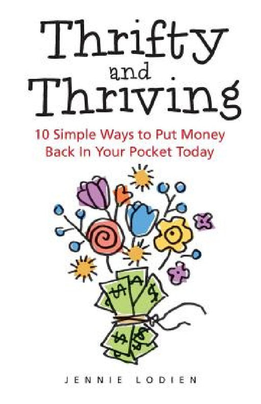 Thrifty and Thriving: 10 Simple Ways to Put Money Back In Your Pocket Today by Jennie Lodien