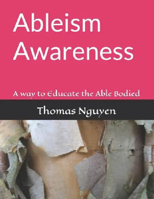 Ableism Awareness: A way to Educate the Able Bodied by Thomas Nguyen