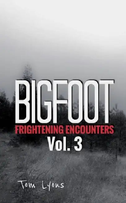 Bigfoot Frightening Encounters: Volume 3 by Tom Lyons