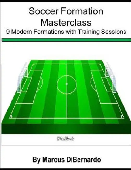 Soccer Formation Masterclass: 9 Modern Formations with Training Sessions by Marcus Dibernardo