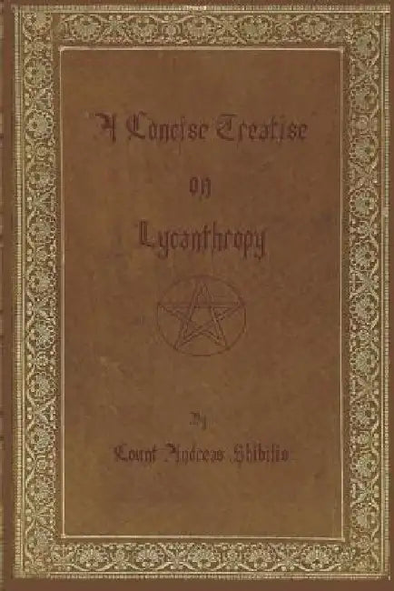 A Concise Treatise on Lycanthropy: with annotation and explanation of werewolfism. Including rare & obscure tracts and essays. by Andreas Shibilis