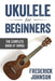 Ukulele For Beginners: The Complete Book of Songs by Frederick Johnson