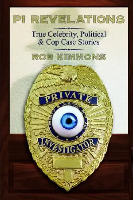 Pi Revelations: True Celebrity, Political, and Cop Case Stories by Rob Kimmons