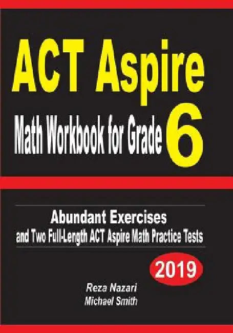 ACT Aspire Math Workbook for Grade 6: Abundant Exercises and Two Full-Length ACT Aspire Math Practice Tests by Reza Nazari