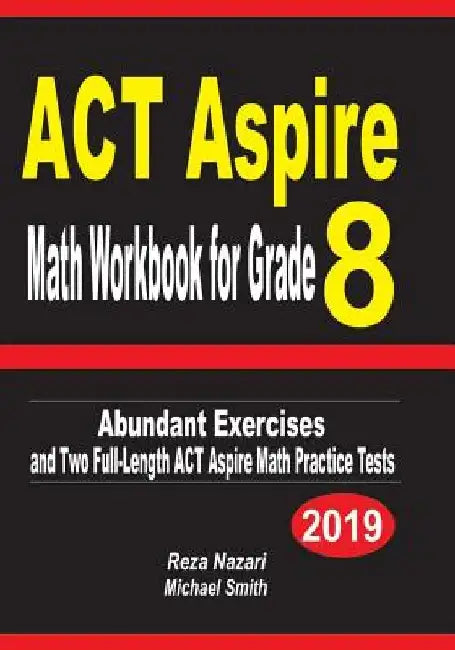 ACT Aspire Math Workbook for Grade 8: Abundant Exercises and Two Full-Length ACT Aspire Math Practice Tests by Reza Nazari