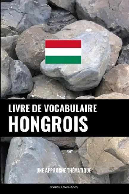 Livre de vocabulaire hongrois: Une approche thématique by Languages, Pinhok