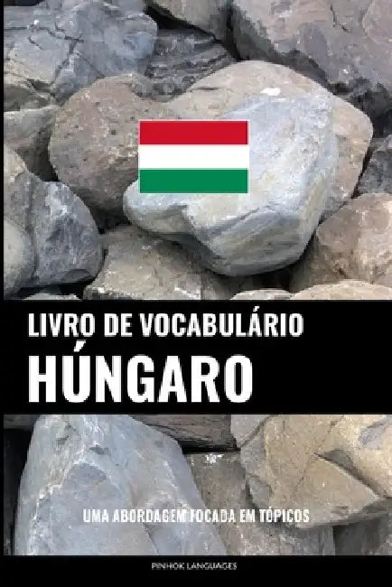 Livro de Vocabulário Húngaro: Uma Abordagem Focada Em Tópicos by Languages, Pinhok