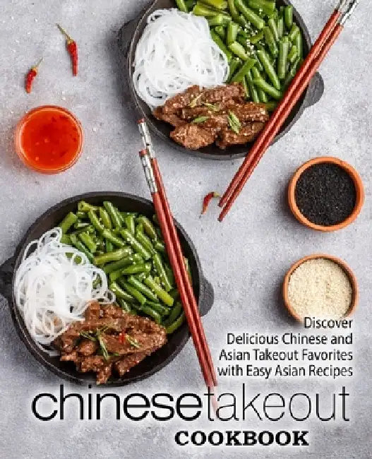 Chinese Takeout Cookbook: Discover Delicious Chinese and Asian Takeout Favorites with Easy Asian Re 