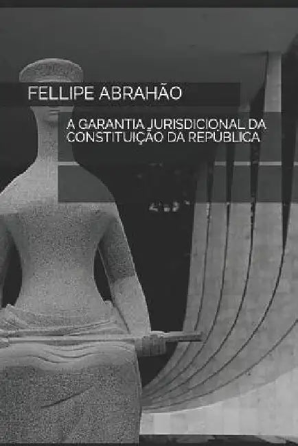 A Garantia Jurisdicional Da Constituição Da República by Abrahao, Fellipe Alves Divino Lima Mesq