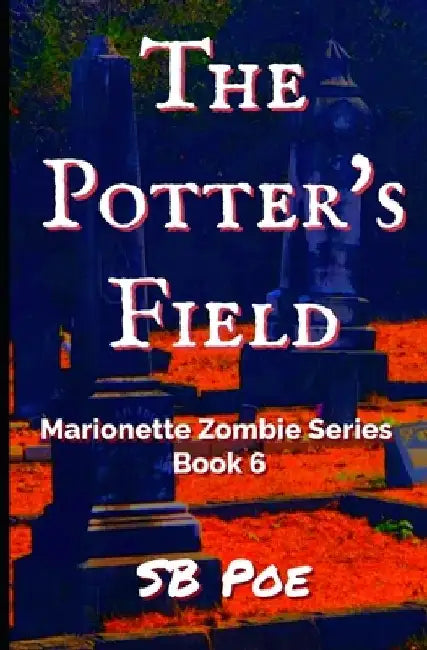 The Potter's Field: Marionette Zombie Series Book 6 by S. B. Poe