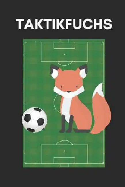 Taktikfuchs: Der Spiel-Begleiter Für Jeden Fußballtrainer, Mit Vielen Infos Zum Spielverlauf Und Einer Taktiktafel, 122 Seiten by Notizbuch, Sportliches
