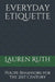 Everyday Etiquette: Polite Behaviors for the 21st Century by Lauren Ruth