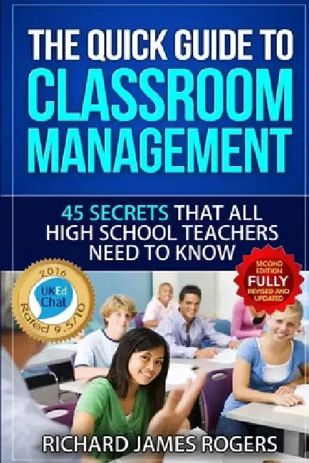 The Quick Guide to Classroom Management: 45 Secrets That all High School Teachers Need to Know by Richard James Rogers
