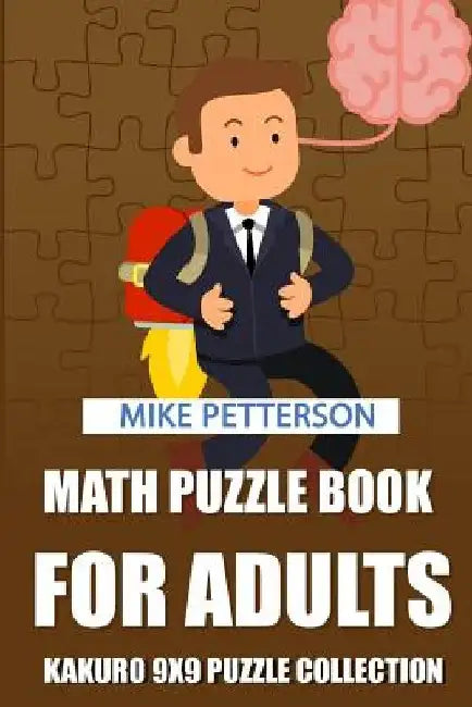 Math Puzzle Book For Adults: Kakuro 9x9 Puzzle Collection by Mike Petterson