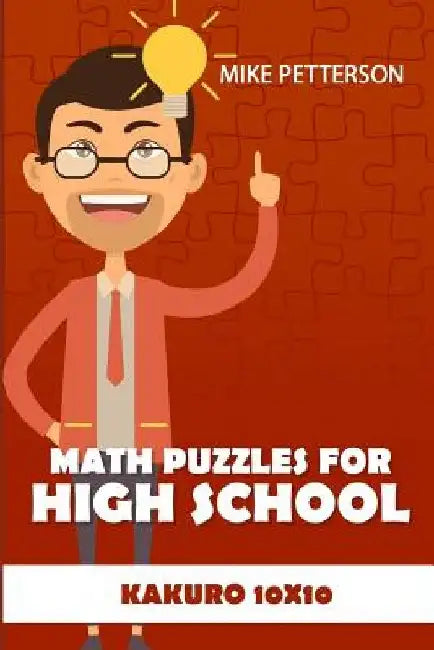 Math Puzzles For High School: Kakuro 10x10 by Mike Petterson