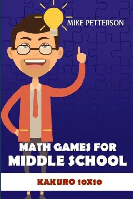 Math Games For Middle School: Kakuro 10x10 by Mike Petterson