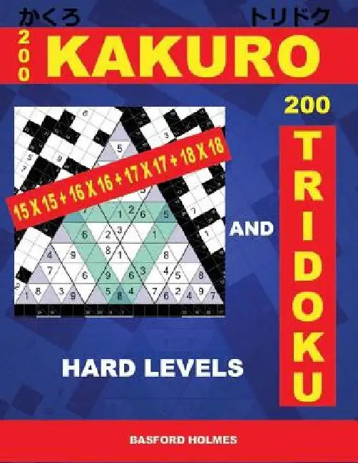 200 Kakuro 15x15 + 16x16 + 17x17 + 18x18 and 200 Tridoku Hard Levels: Challenging Sudoku Puzzle. Holmes Presents a Nice Airbook Logic Puzzle. (Pluz 25 by Basford Holmes