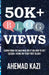 50k+ Blog Views: Learn from the Man Who Did It on How to Get 50,000+ Views on Your First Blog!!! by Kazi, Ahemad R.