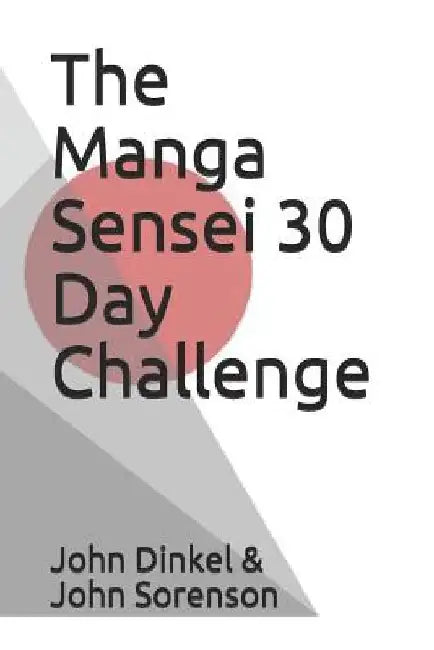 The Manga Sensei 30 Day Challenge: The Fundamentals of Japanese Broken Down Over 30 Days by John Sorenson