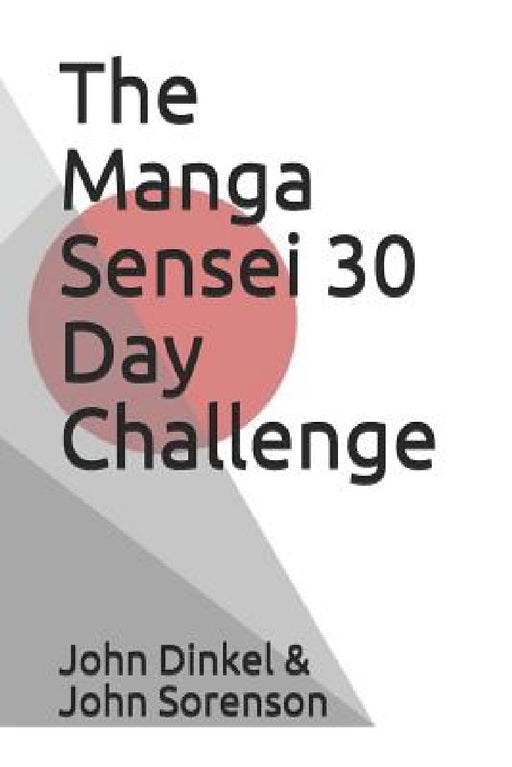 The Manga Sensei 30 Day Challenge: The Fundamentals of Japanese Broken Down Over 30 Days by John Sorenson