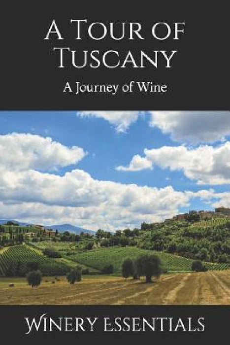 A Tour of Tuscany: A Journey of Wine by Winery Essentials