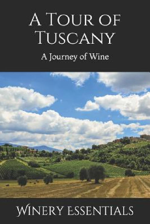 A Tour of Tuscany: A Journey of Wine by Winery Essentials