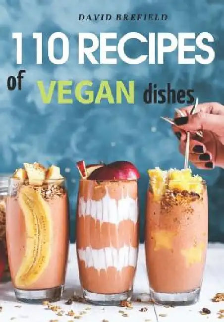 110 recipes of vegan dishes: Low-cholesterol and healthy dishes for breakfast, lunch, dinner and desserts, from vegetables and fruits. Easy to prepare by David Brefield