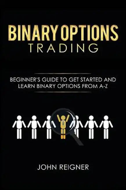 Binary Options Trading: Comprehensive Beginner's Guide to Get Started and Learn Binary Options Trad by Reigner, John