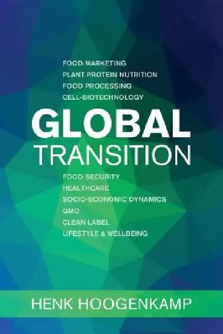 Global Transition: Food Marketing - Plant Protein Nutrition - Food Processing - Cell-biotechnology - Food Security - Healthcare - Socio-e by Henk Hoogenkamp