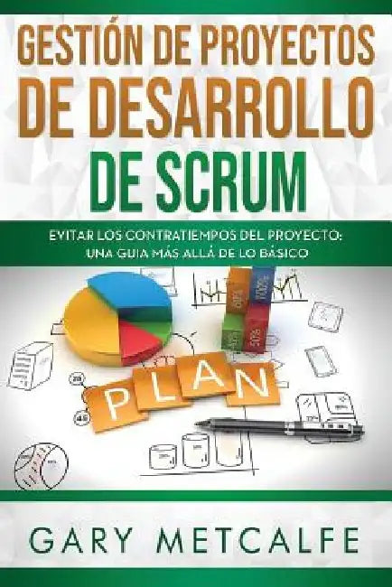 Gestión de Proyectos de Desarrollo Scrum: Evitar Los Contratiempos del Proyecto: Una Guia Más Allá de Lo Básico by Gary Metcalfe