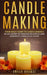 Candle Making: Your Basic Guide To Candle Making: Be an Expert in Making Colorful and Aromatic Candles At Home by Omkar Dhumal